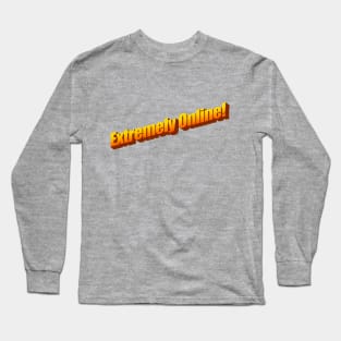 Extremely Online! Long Sleeve T-Shirt